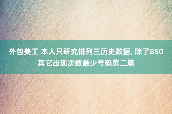 外包美工 本人只研究排列三历史数据, 除了850其它出现次数最少号码第二篇