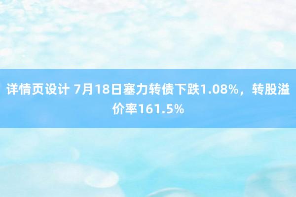 详情页设计 7月18日塞力转债下跌1.08%，转股溢价率161.5%